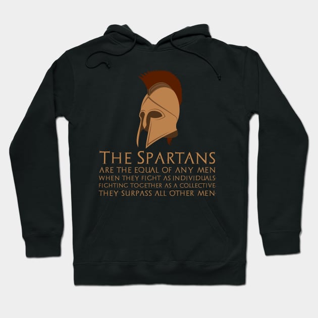 The Spartans are the equal of any men when they fight as individuals; fighting together as a collective, they surpass all other men. Hoodie by Styr Designs